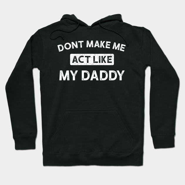 Don't Make Me Act Like My daddy - Funny Shirt Hoodie by luisharun